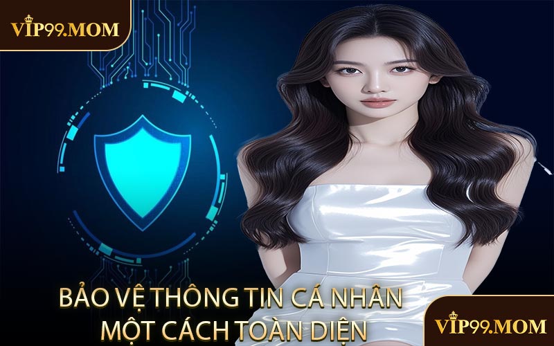 Bảo vệ thông tin cá nhân một cách toàn diện