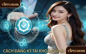 Cách Đăng Ký Tài Khoản VIP99