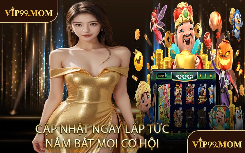Cập nhật ngay lập tức, nắm bắt mọi cơ hội