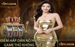 Điểm Hấp Dẫn Nổ Hũ Rồng Khiến Game Thủ Không Thể Bỏ Qua