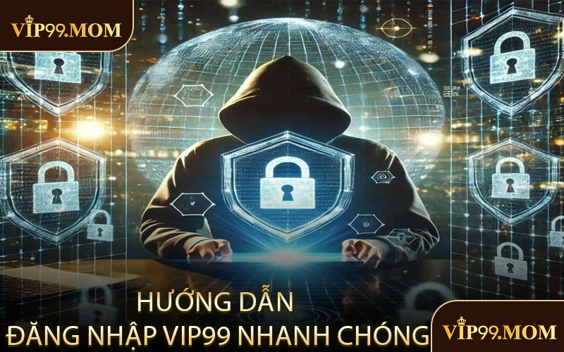 Hướng Dẫn Đăng Nhập VIP99 Nhanh Chóng 