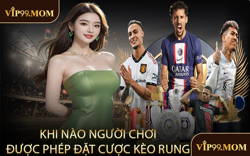 Khi nào người chơi được phép đặt cược kèo rung
