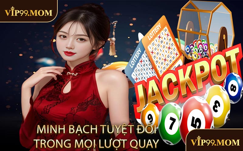 Minh bạch tuyệt đối trong mọi lượt quay