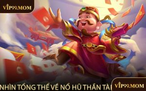 Nhìn Tổng Thể Về Nổ Hũ Thần Tài
