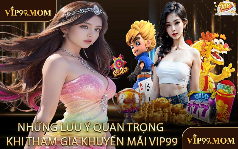 Những lưu ý quan trọng khi tham gia khuyến mãi VIP99