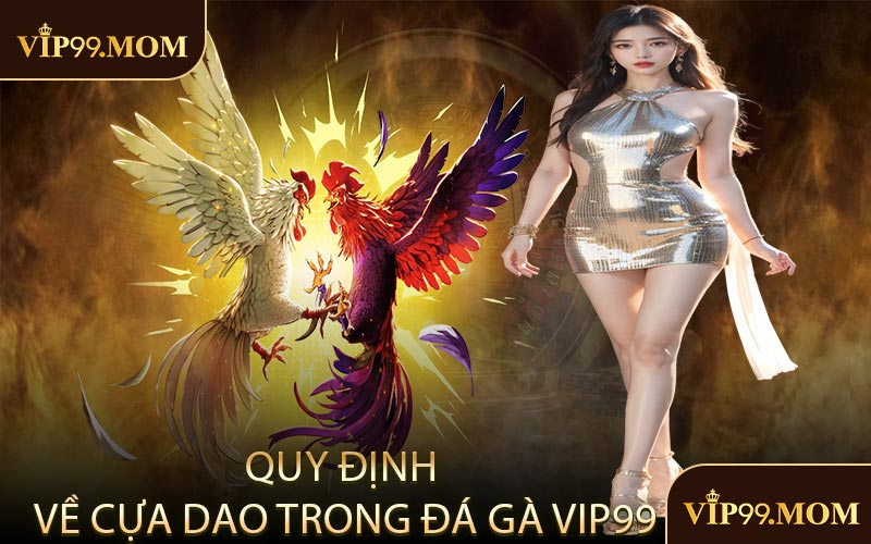 Quy Định Về Cựa Dao Trong Đá Gà VIP99