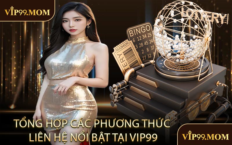Tổng hợp các phương thức liên hệ nổi bật tại VIP99