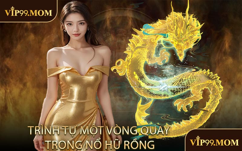 Trình Tự Một Vòng Quay Trong Nổ Hũ Rồng