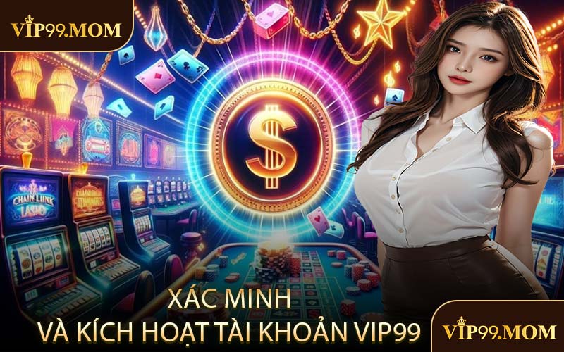 Xác Minh và Kích Hoạt Tài Khoản VIP99