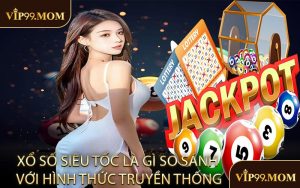 Xổ số siêu tốc là gì so sánh với hình thức truyền thống