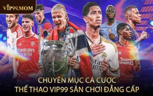 Chuyên mục cá cược thể thao VIP99 sân chơi đẳng cấp