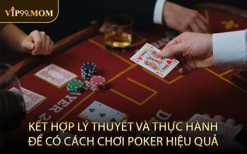 Kết hợp lý thuyết và thực hành để có cách chơi poker hiệu quả