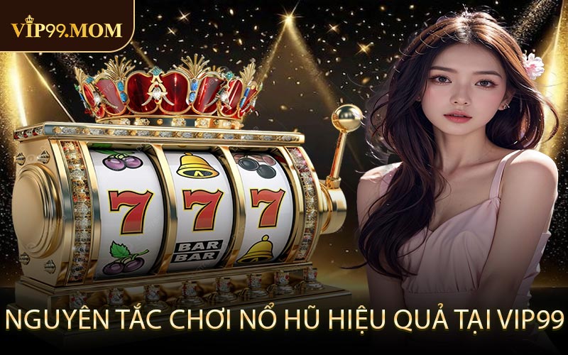 Nguyên tắc chơi nổ hũ hiệu quả tại VIP99