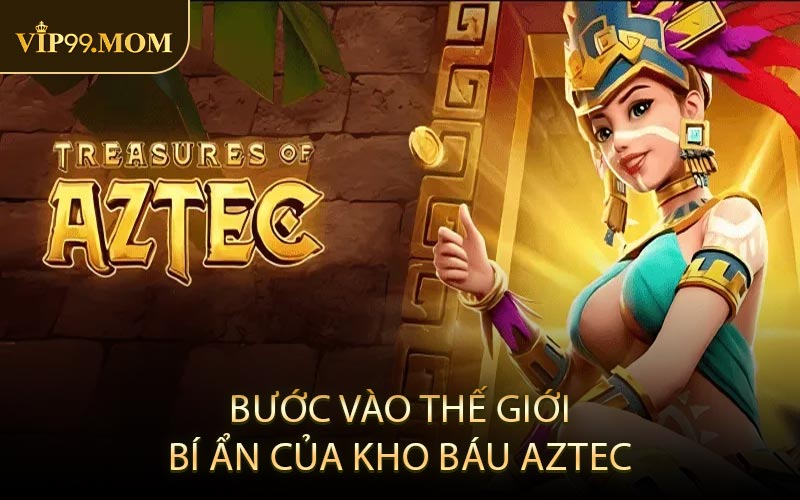 Bước vào thế giới bí ẩn của kho báu Aztec