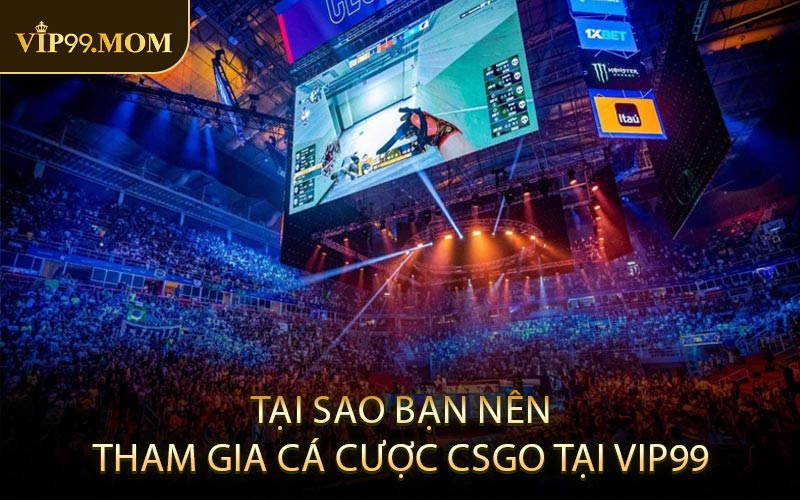 Tại Sao Bạn Nên Tham Gia Cá Cược CSGO Tại VIP99