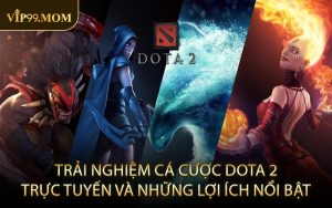 Trải Nghiệm Cá Cược Dota 2 Trực Tuyến Và Những Lợi Ích Nổi Bật